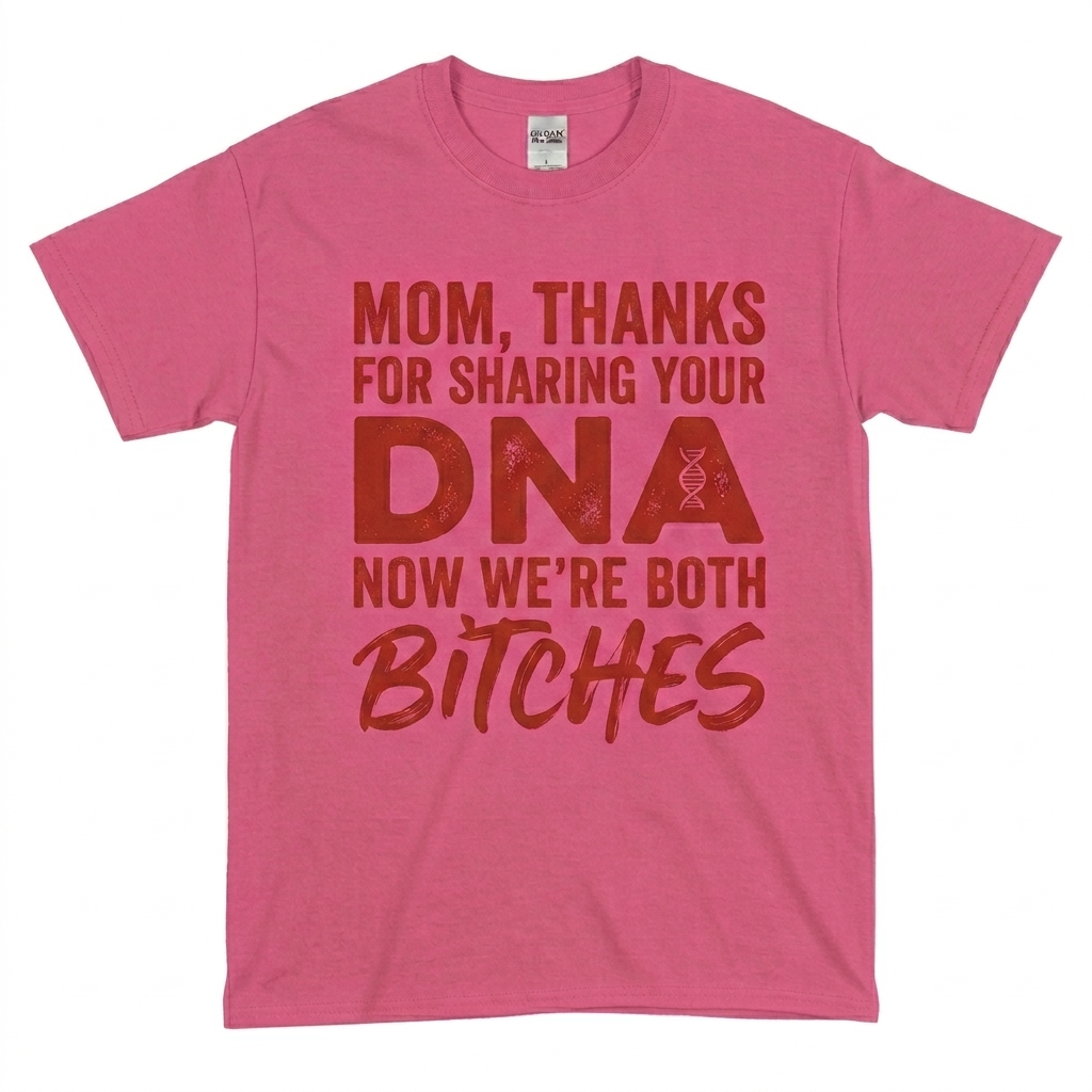 Thanks For Sharing Your DNA Now We're Both Bitches T-Shirt