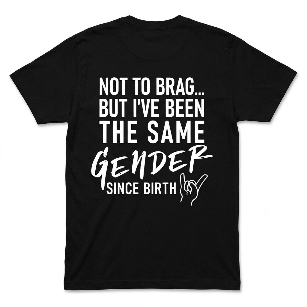 Not To Brag But I've Been The Same Gender Since Birth