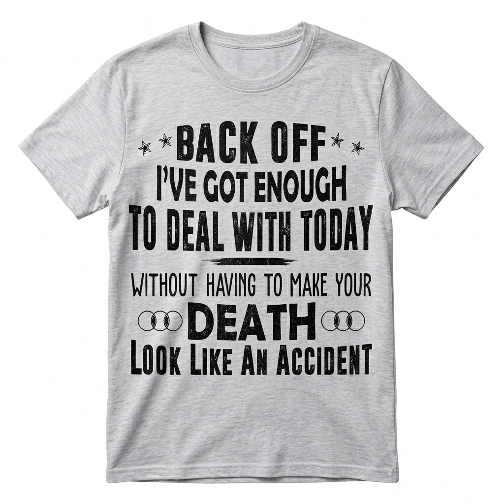 Back Off I've Got Enough To Deal With T-Shirt