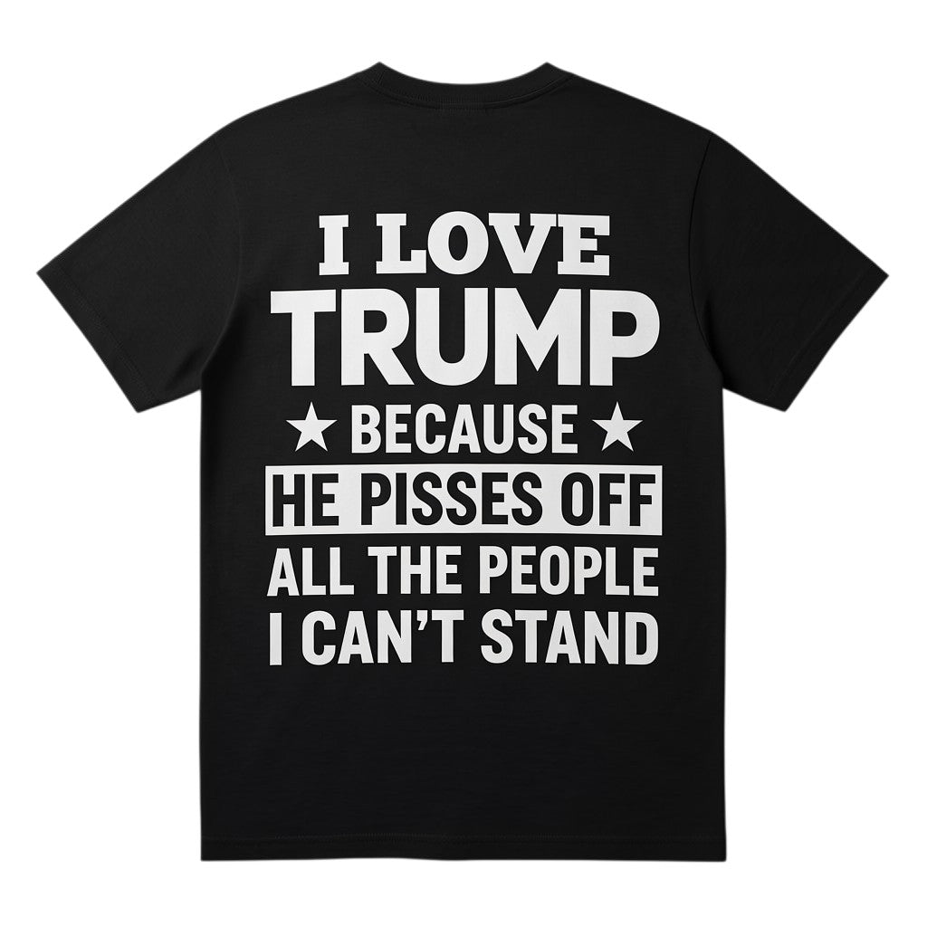 TrendyShift.Com black unisex t-shirt with white I Love Trump because he pisses off all the people I can't stand text