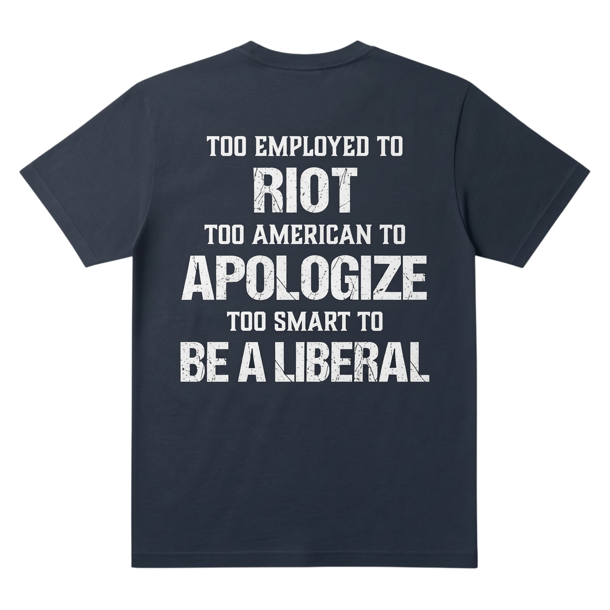 TrendyShift.Com navy blue t-shirt with white distressed text reading Too Employed To Riot Too American To Apologize