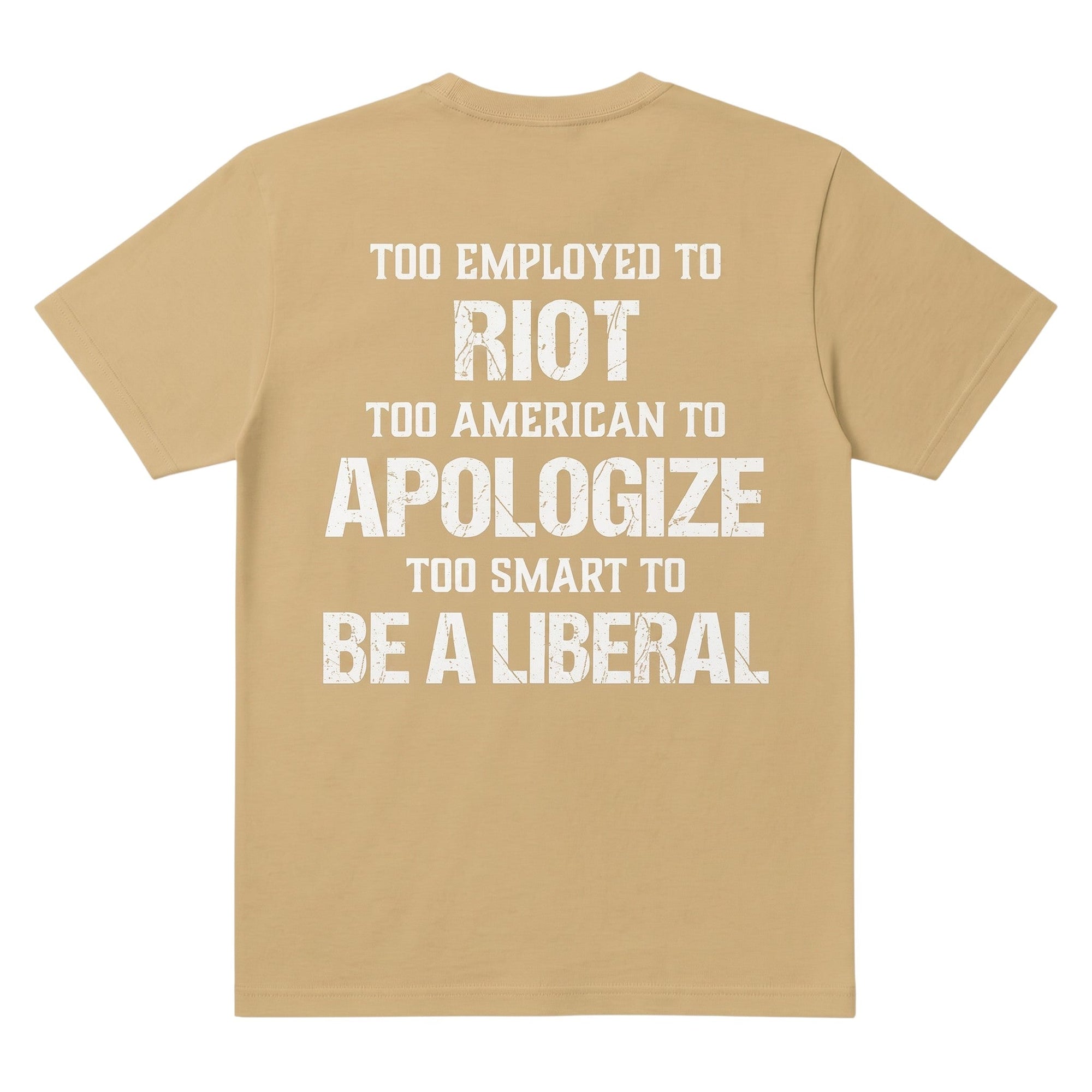 TrendyShift.Com tan t-shirt with white distressed text reading Too employed to Riot too American to apologize